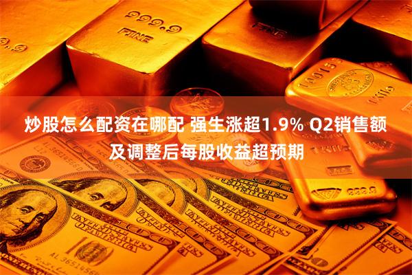 炒股怎么配资在哪配 强生涨超1.9% Q2销售额及调整后每股收益超预期