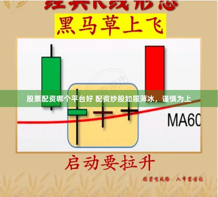 股票配资哪个平台好 配资炒股如履薄冰，谨慎为上