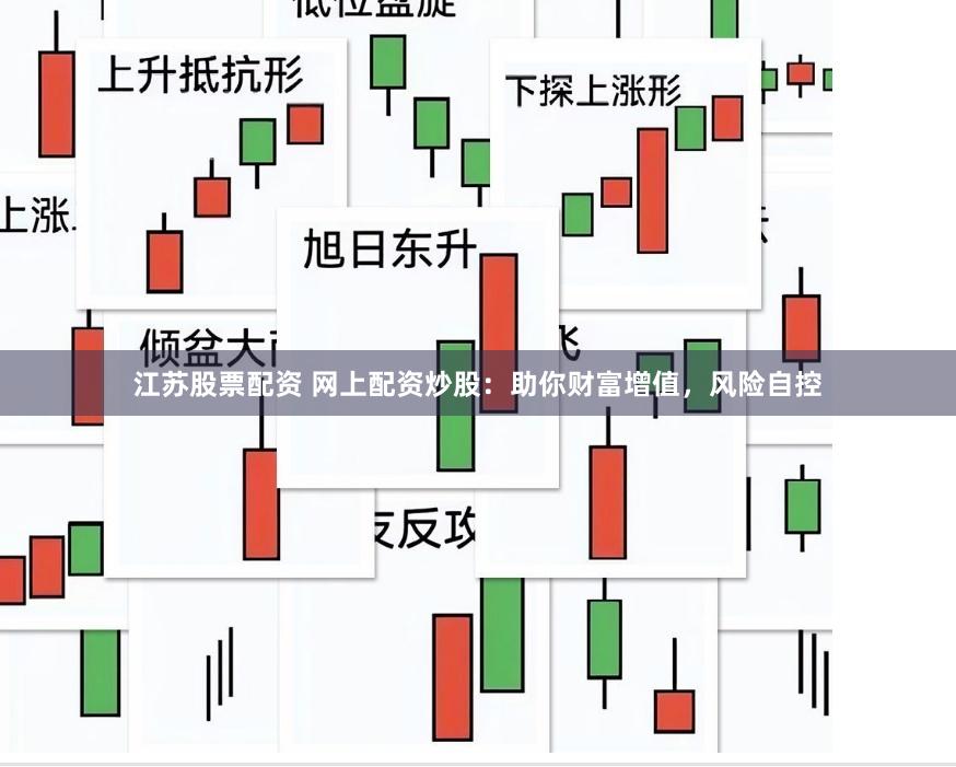 江苏股票配资 网上配资炒股：助你财富增值，风险自控