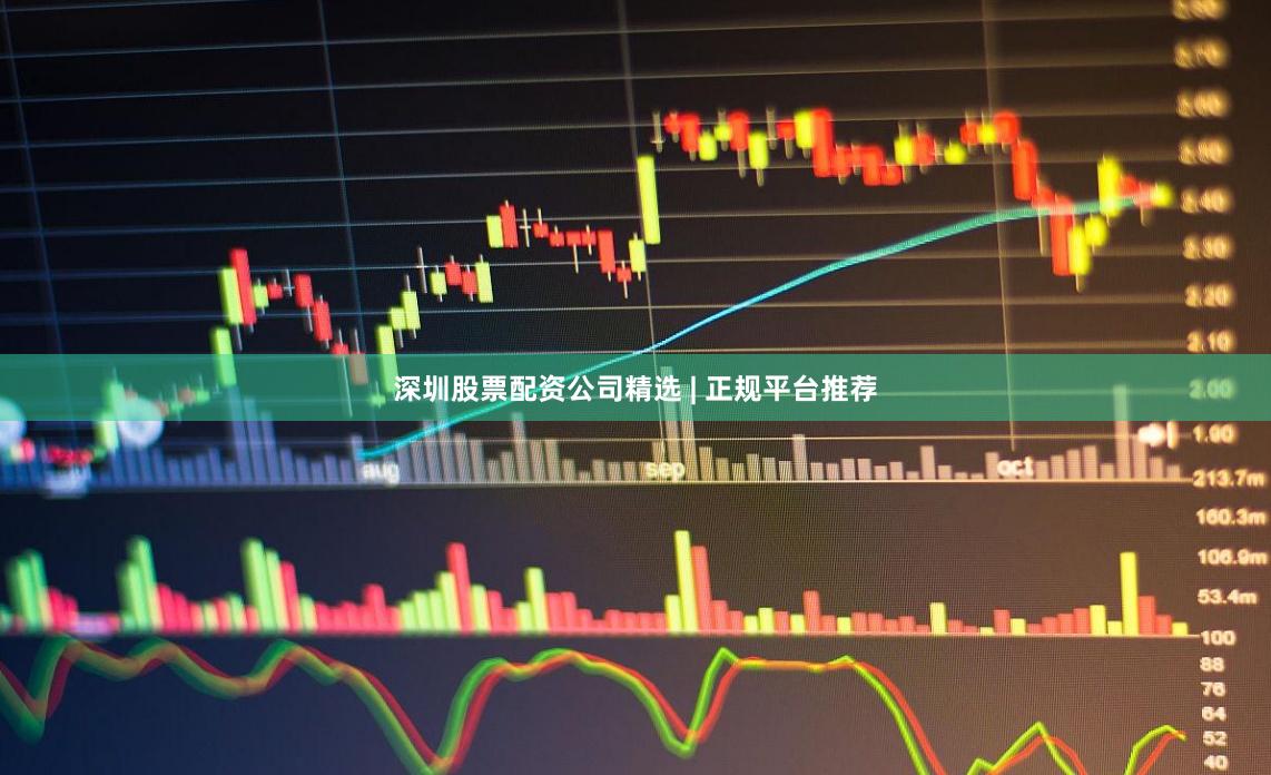 深圳股票配资公司精选 | 正规平台推荐