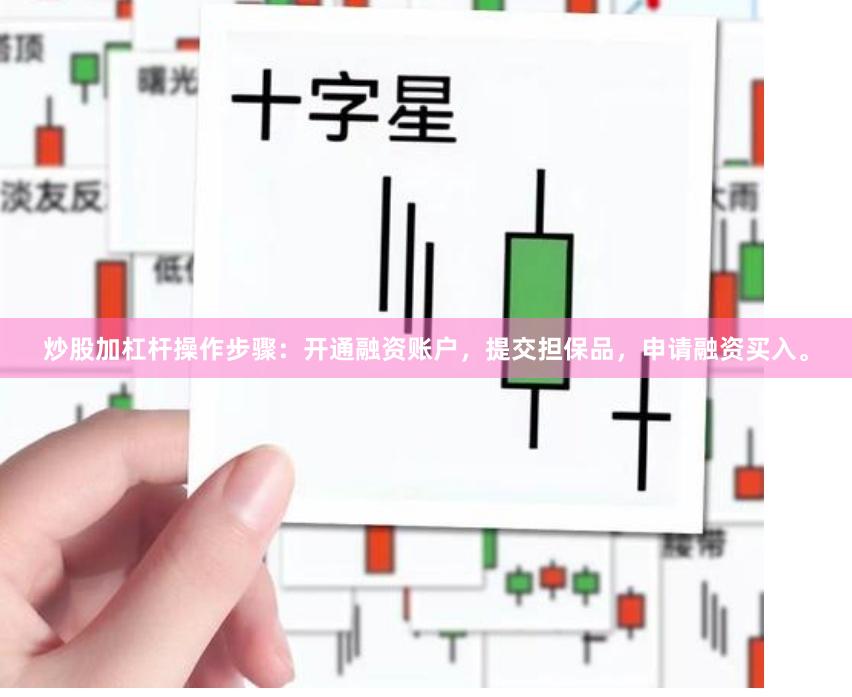 炒股加杠杆操作步骤:开通融资账户,提交担保品,申请融资买入。
