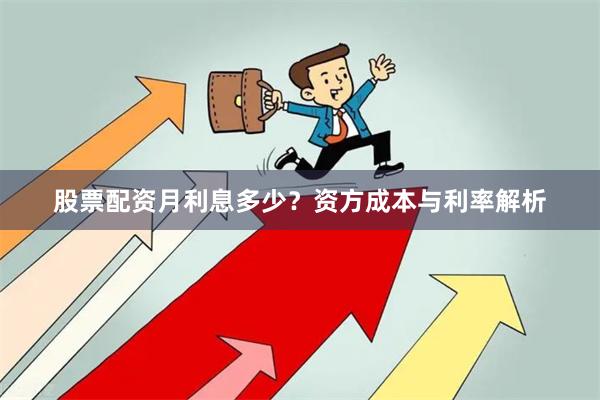 股票配资月利息多少?资方成本与利率解析